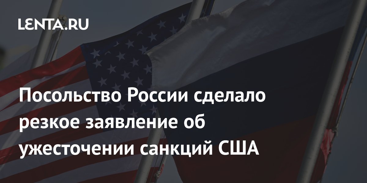 Посольство России сделало резкое заявление об ужесточении санкций США