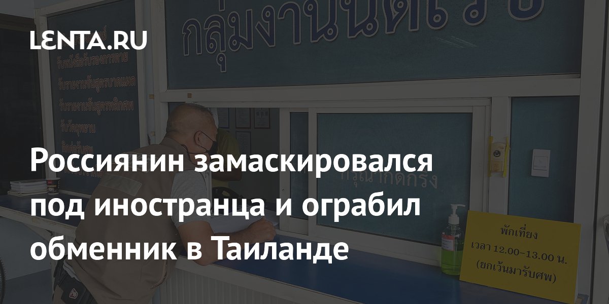 Россиянин замаскировался под иностранца и ограбил обменник в Таиланде
