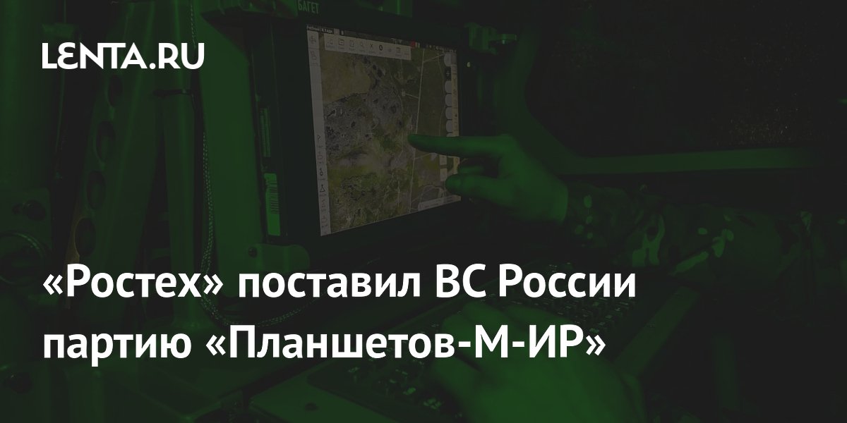 «Ростех» поставил ВС России партию «Планшетов-М-ИР»