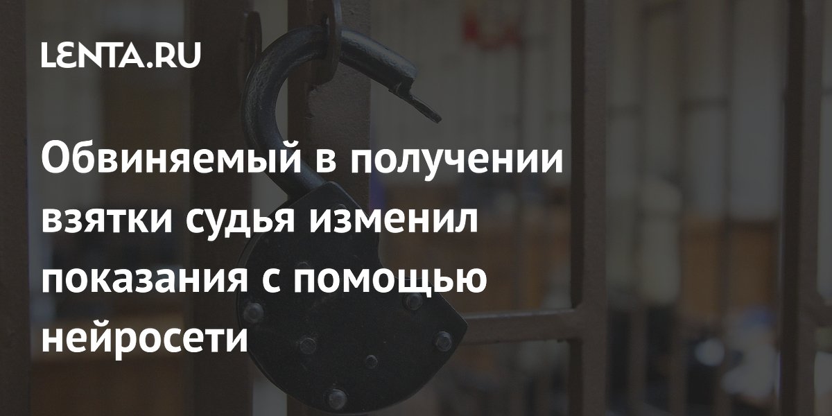 Обвиняемый в получении взятки судья изменил показания с помощью нейросети