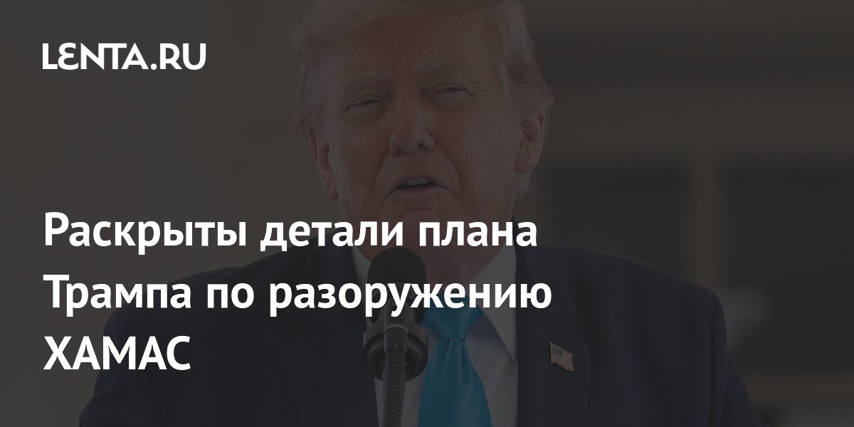 Раскрыты детали плана Трампа по разоружению ХАМАС