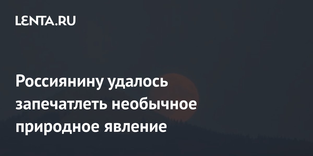 Россиянину удалось запечатлеть необычное природное явление