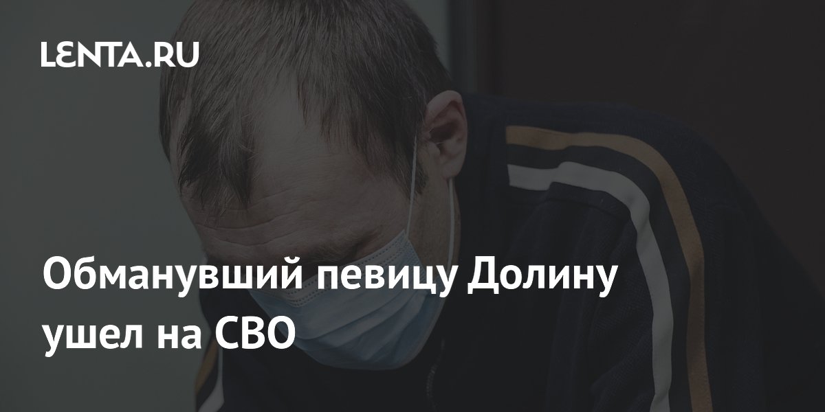 Обманувший певицу Долину ушел на СВО
