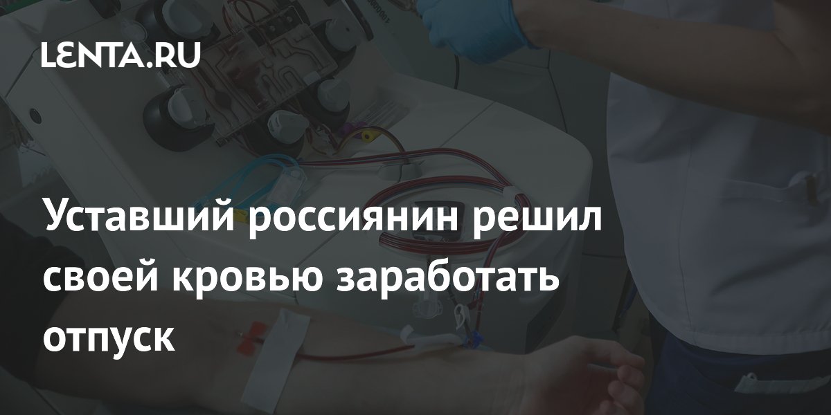 Уставший россиянин решил своей кровью заработать отпуск