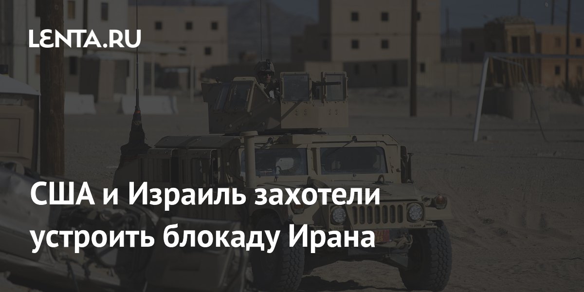 США и Израиль захотели устроить блокаду Ирана