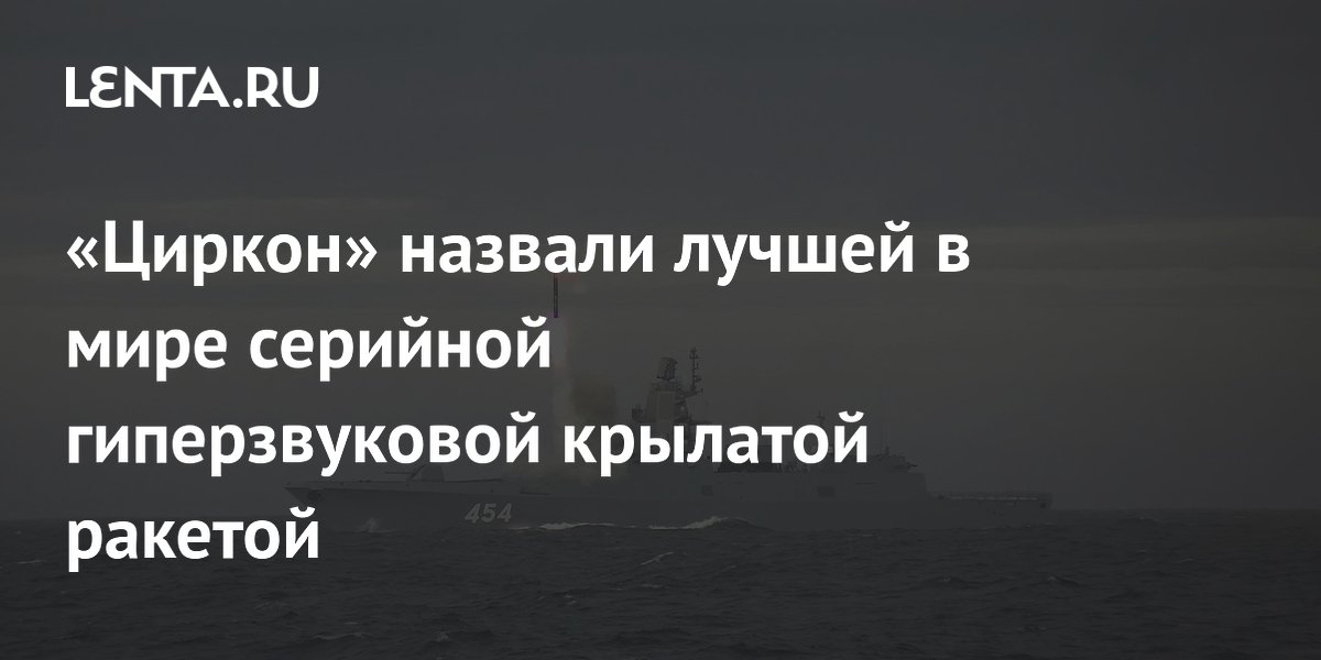 «Циркон» назвали лучшей в мире серийной гиперзвуковой крылатой ракетой