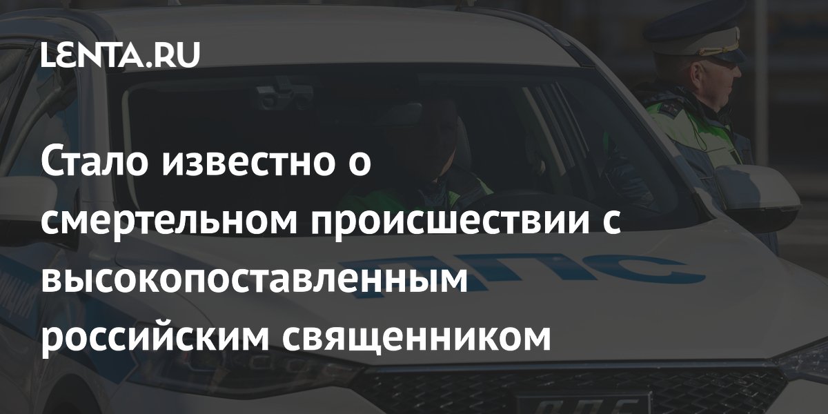 Стало известно о смертельном происшествии с высокопоставленным российским священником
