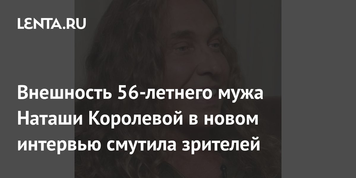 Внешность 56-летнего мужа Наташи Королевой в новом интервью смутила зрителей