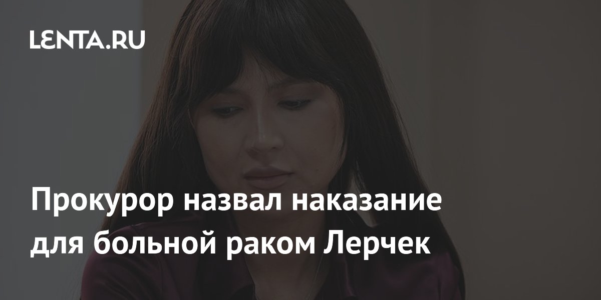Прокурор назвал наказание для больной раком Лерчек