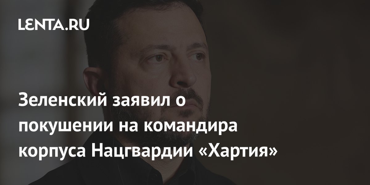 Зеленский заявил о покушении на командира корпуса Нацгвардии «Хартия»