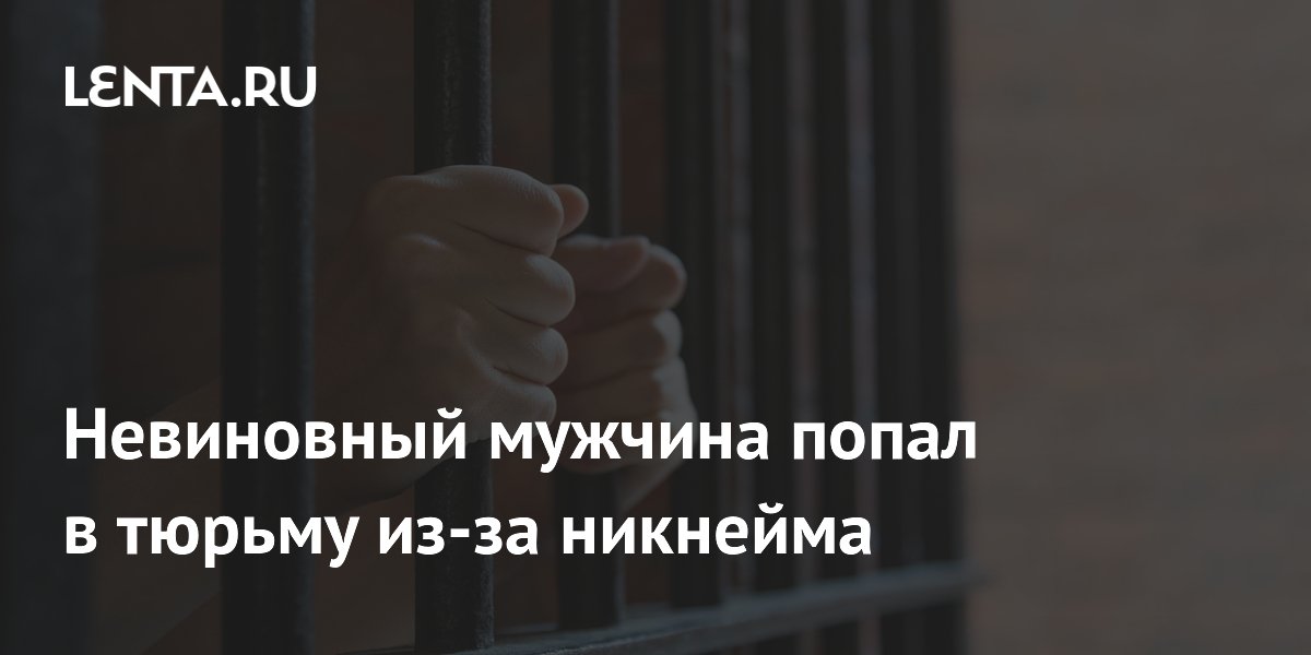 Невиновный мужчина попал в тюрьму из-за никнейма