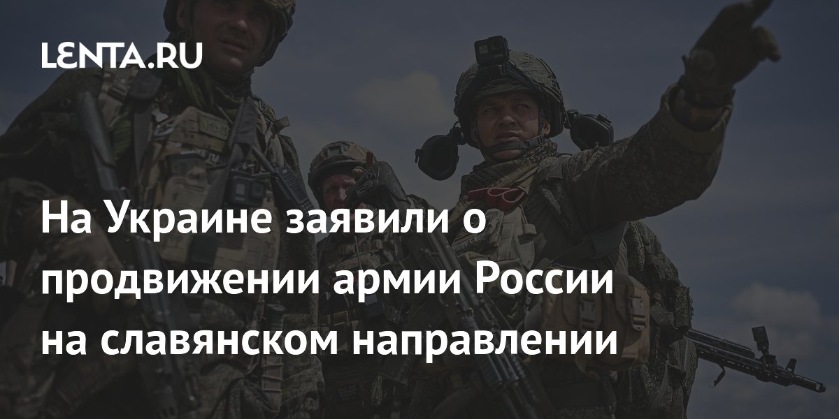 На Украине заявили о продвижении армии России на славянском направлении