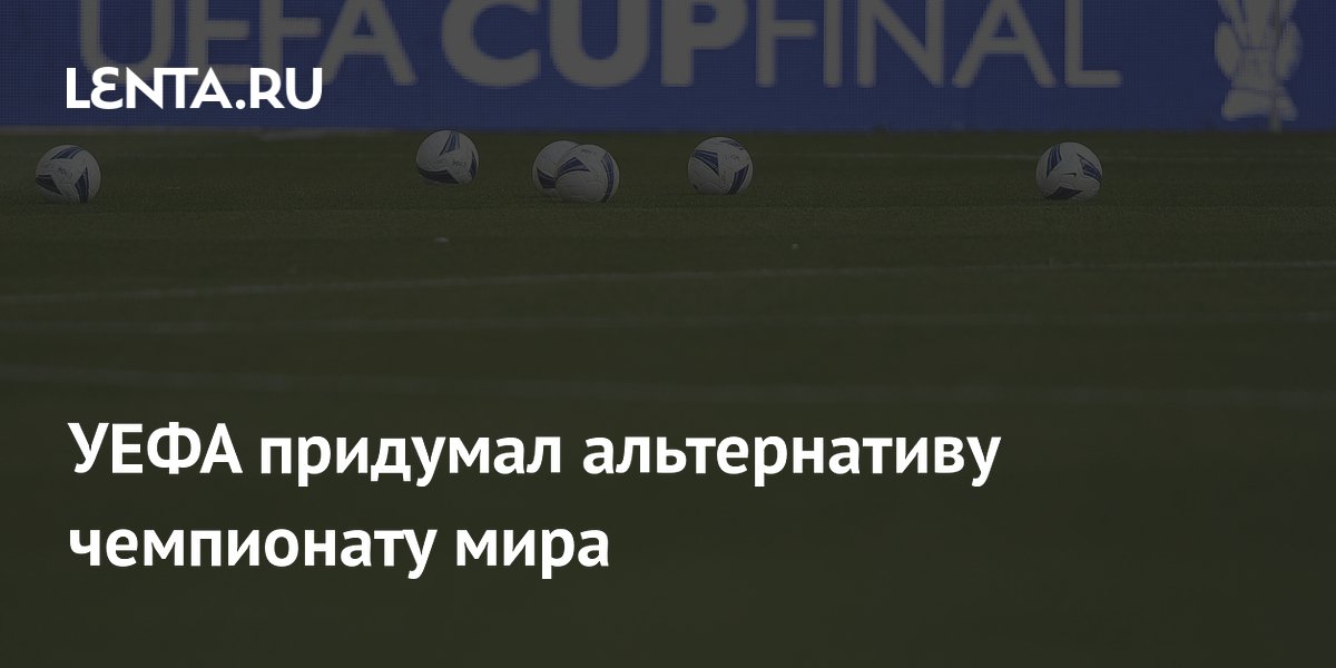 УЕФА придумал альтернативу чемпионату мира