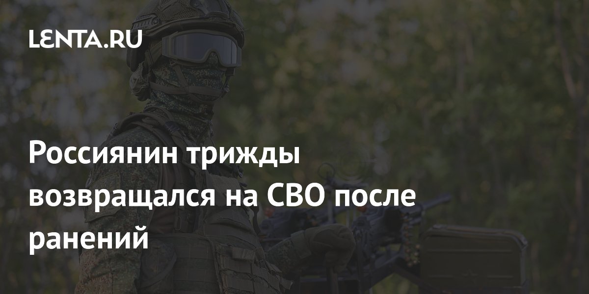 Россиянин трижды возвращался на СВО после ранений