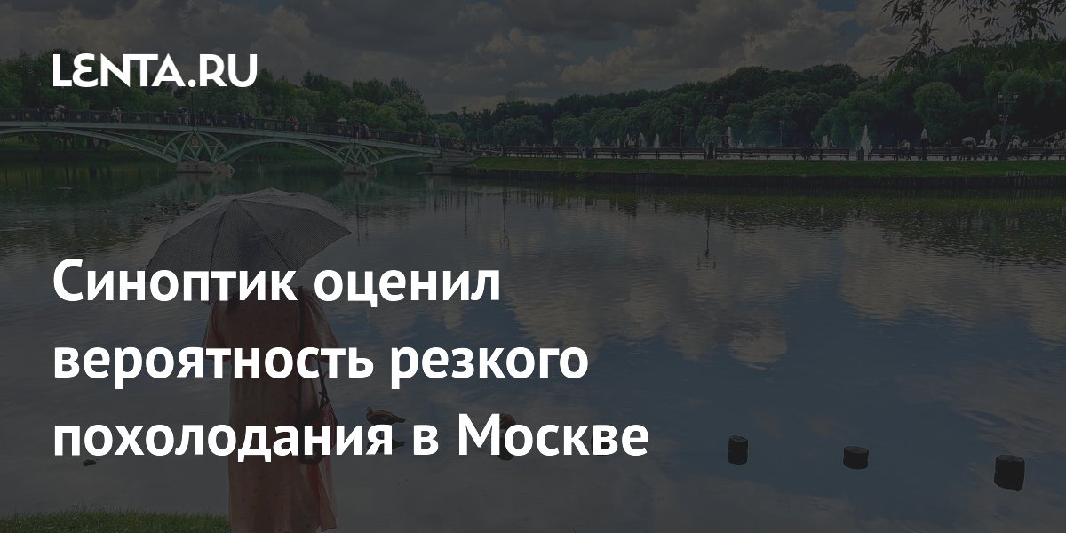 Синоптик оценил вероятность резкого похолодания в Москве