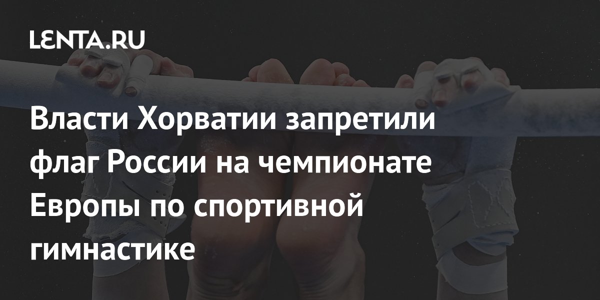 Власти Хорватии запретили флаг России на чемпионате Европы по спортивной гимнастике