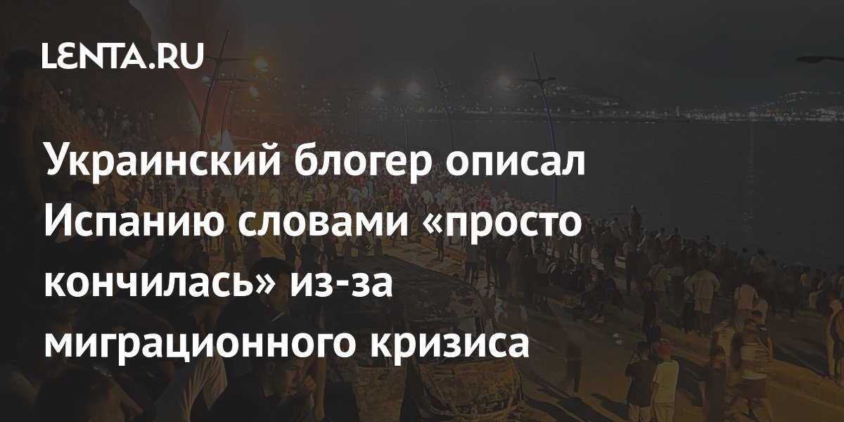 Украинский блогер описал Испанию словами «просто кончилась» из-за миграционного кризиса