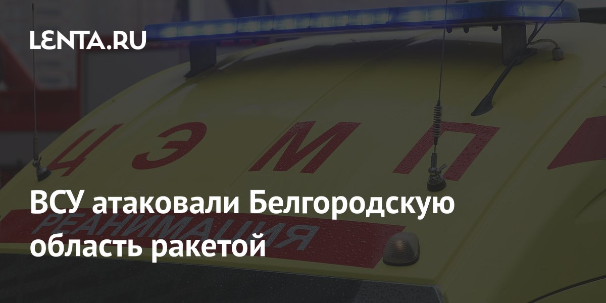 ВСУ атаковали Белгородскую область ракетой