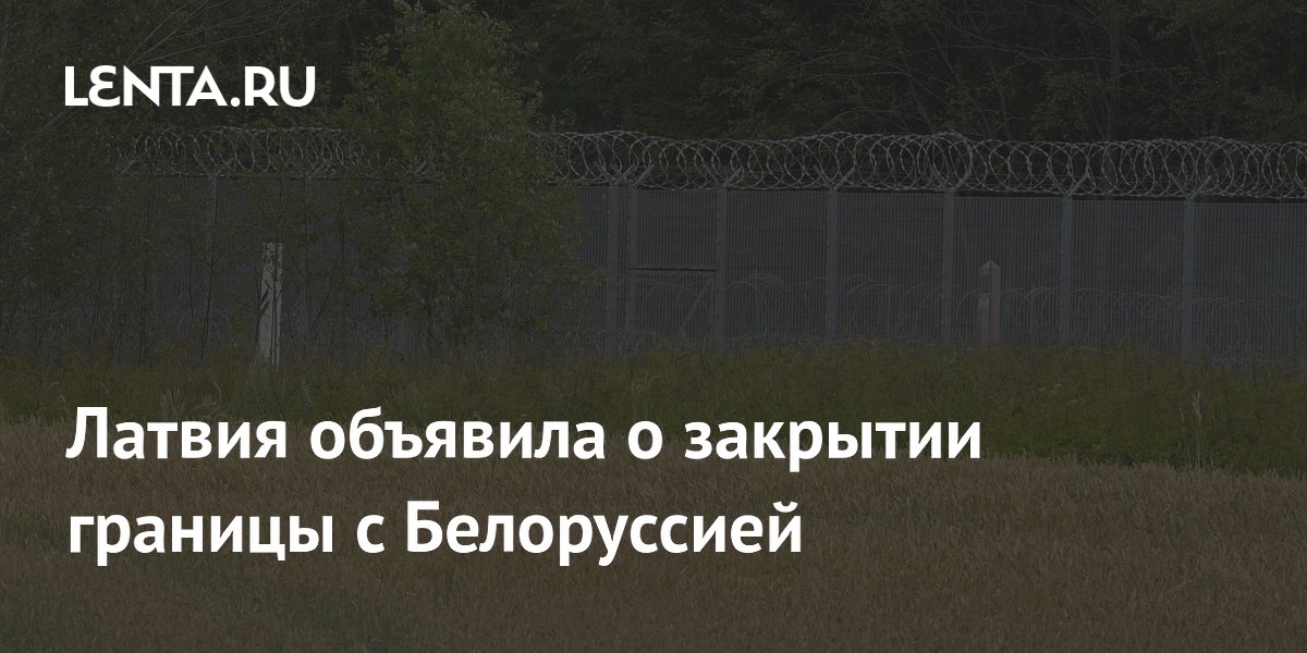 Латвия объявила о закрытии границы с Белоруссией