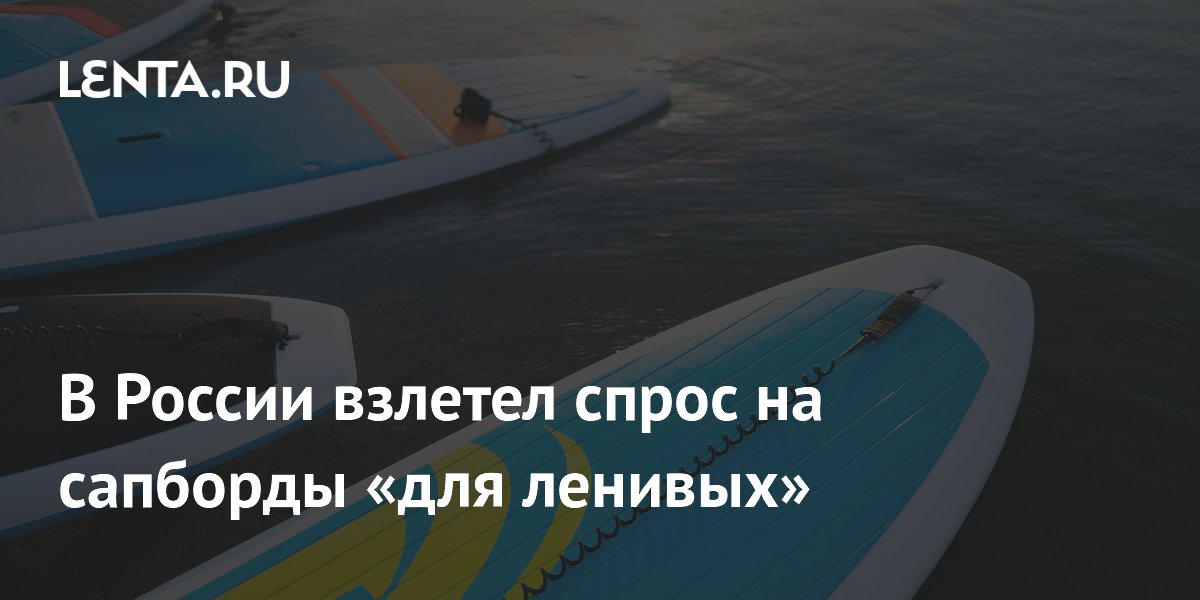 В России взлетел спрос на сапборды «для ленивых»