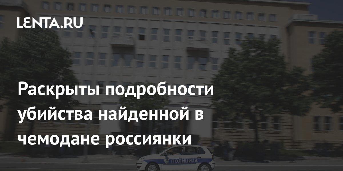 Раскрыты подробности убийства найденной в чемодане россиянки