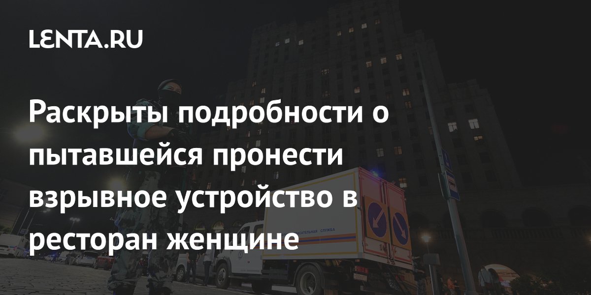 Раскрыты подробности о пытавшейся пронести взрывное устройство в ресторан женщине