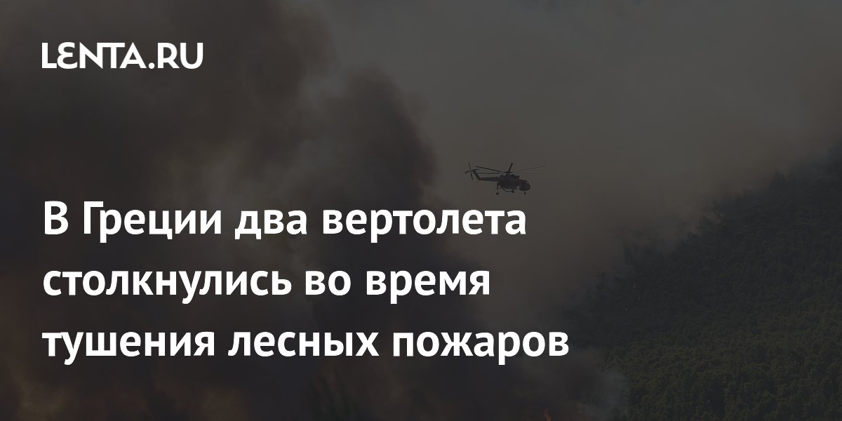 В Греции два вертолета столкнулись во время тушения лесных пожаров