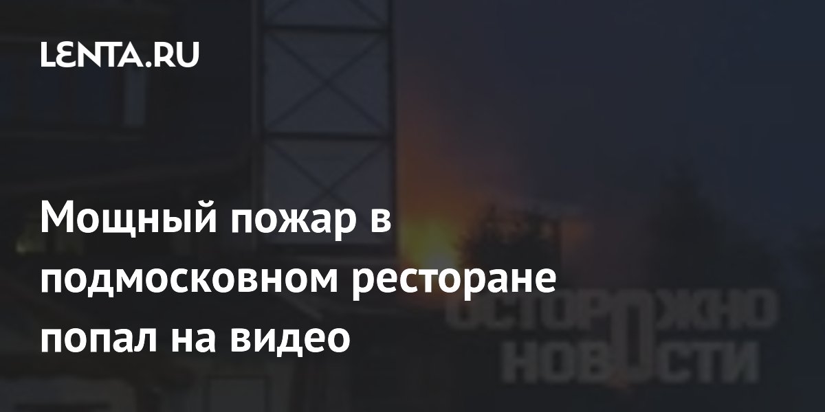 Мощный пожар в подмосковном ресторане попал на видео