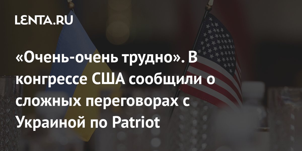 «Очень-очень трудно». В конгрессе США сообщили о сложных переговорах с Украиной по Patriot