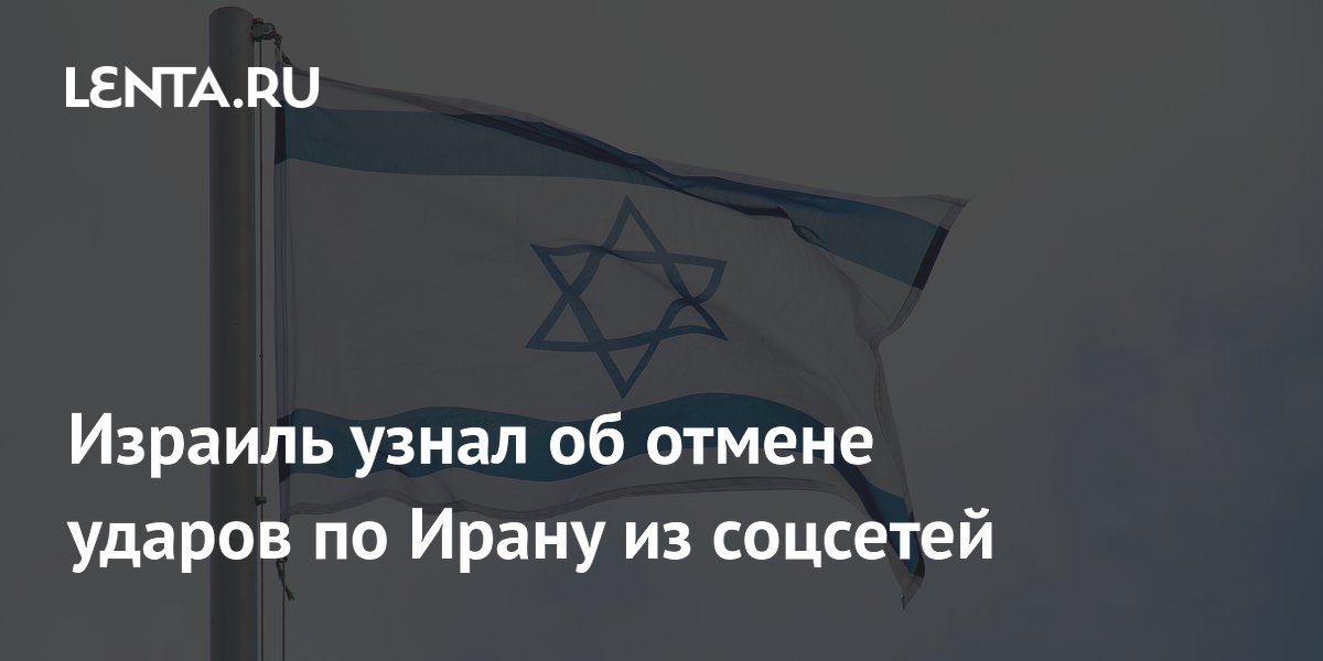 Израиль узнал об отмене ударов по Ирану из соцсетей