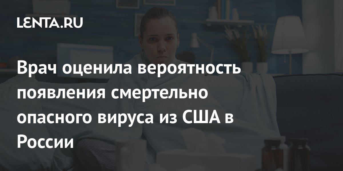 Врач оценила вероятность появления смертельно опасного вируса из США в России