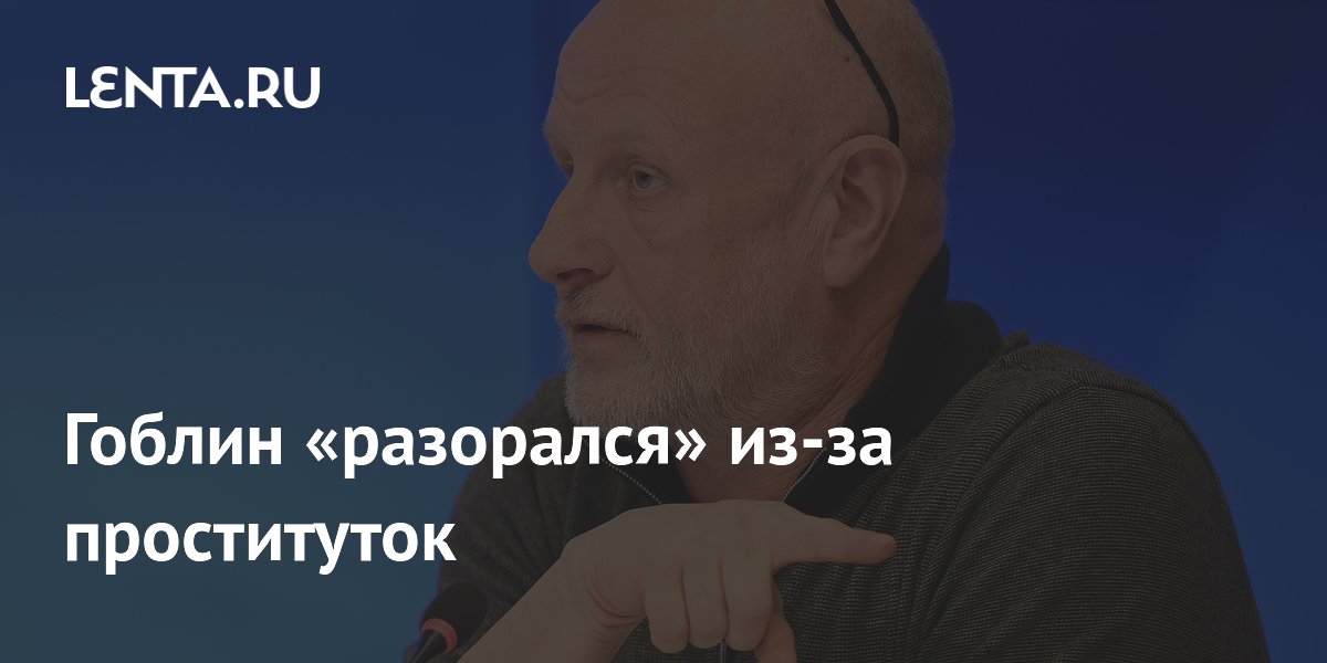 Гоблин «разорался» из-за проституток