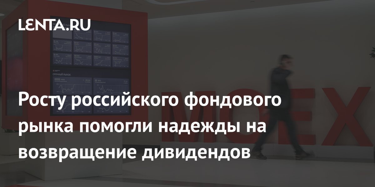 Росту российского фондового рынка помогли надежды на возвращение дивидендов