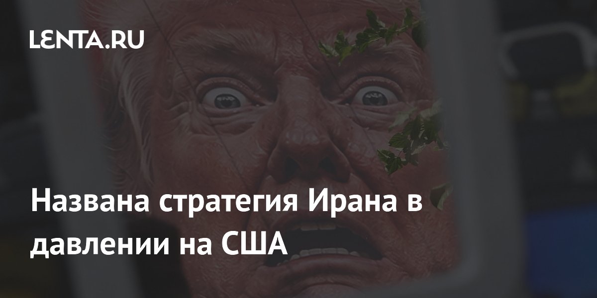 Названа стратегия Ирана в давлении на США
