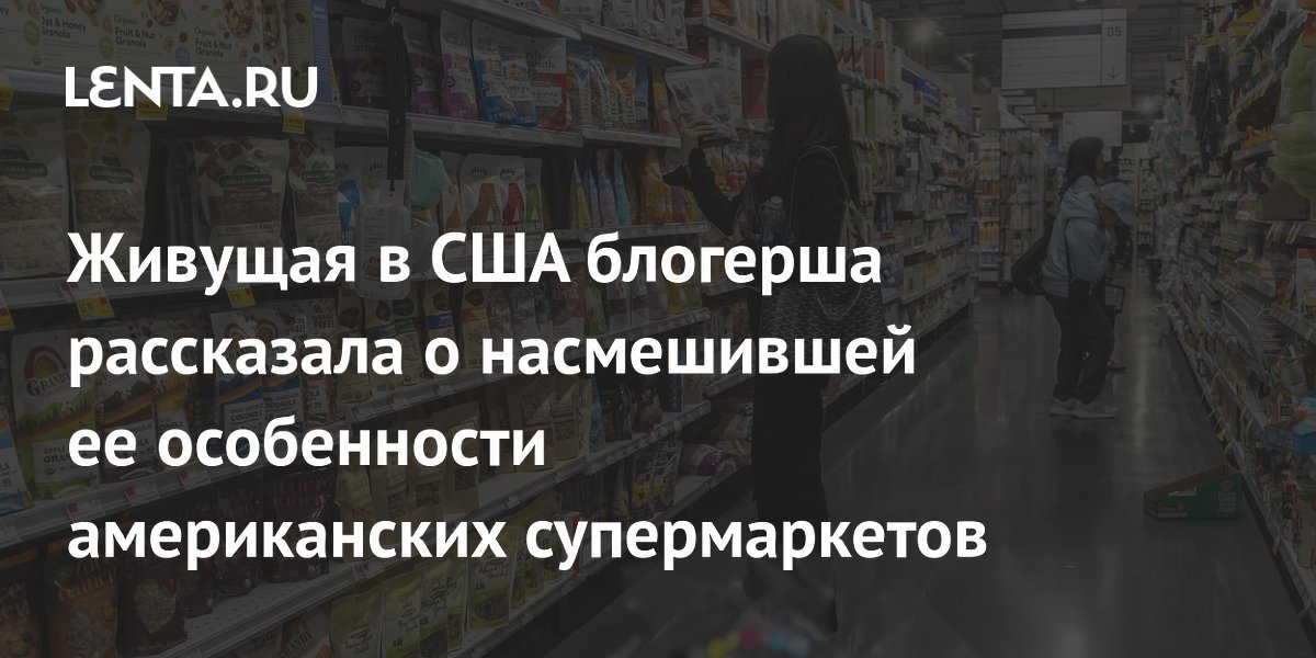 Живущая в США блогерша рассказала о насмешившей ее особенности американских супермаркетов
