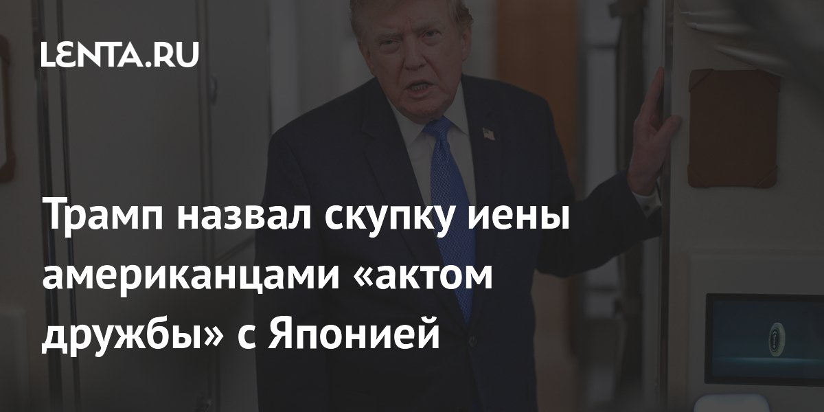 Трамп назвал скупку иены американцами «актом дружбы» с Японией