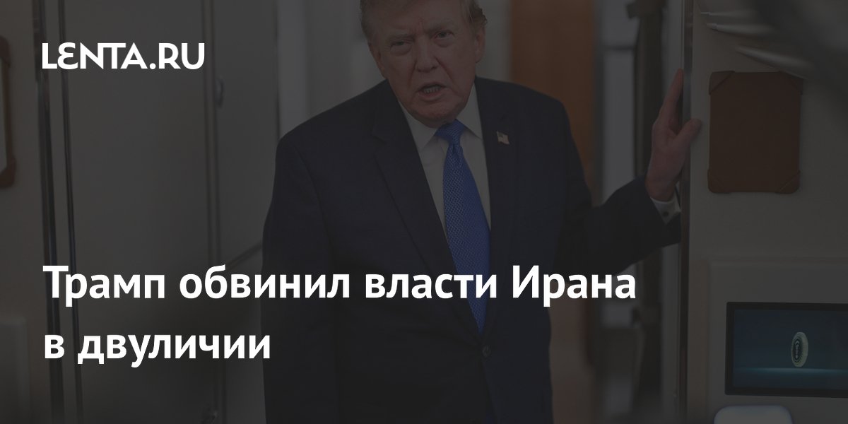 Трамп обвинил власти Ирана в двуличии