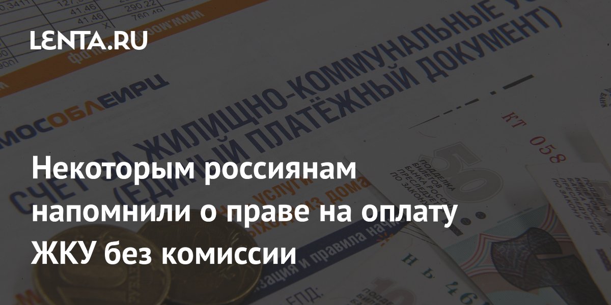Некоторым россиянам напомнили о праве на оплату ЖКУ без комиссии