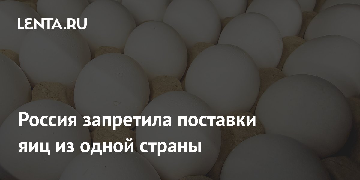Россия запретила поставки яиц из одной страны
