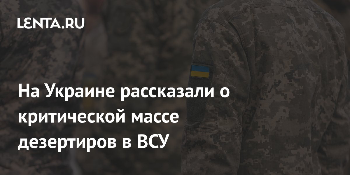 На Украине рассказали о критической массе дезертиров в ВСУ