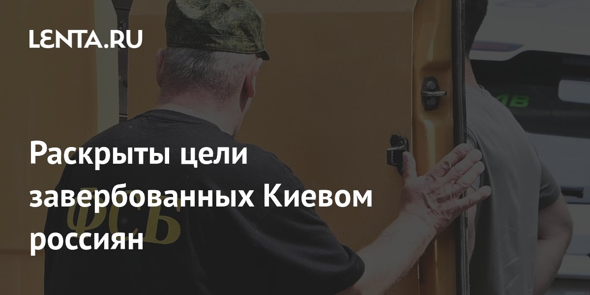 Раскрыты цели завербованных Киевом россиян