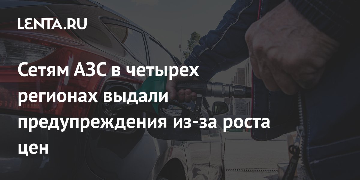 Сетям АЗС в четырех регионах выдали предупреждения из-за роста цен
