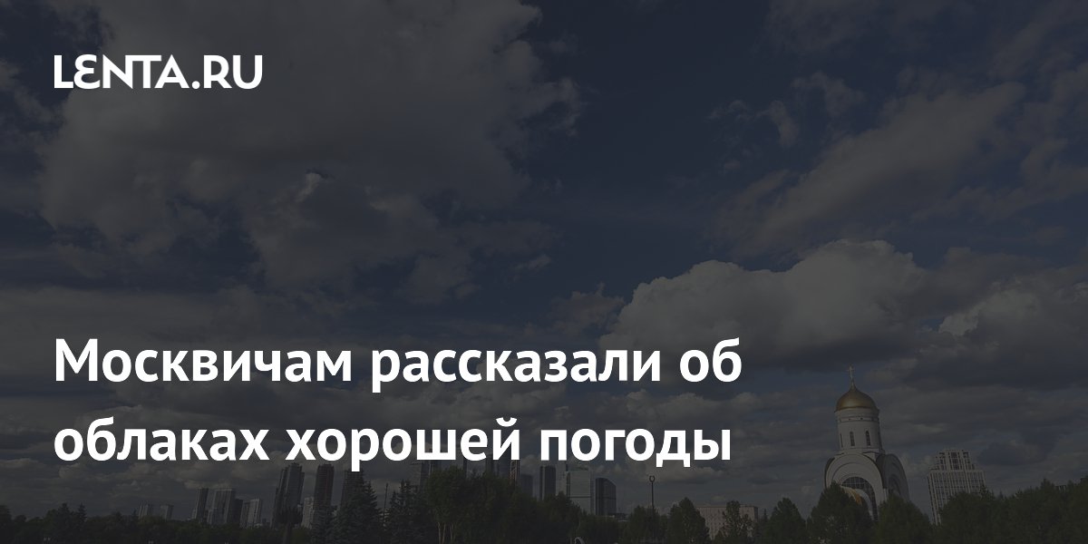 Москвичам рассказали об облаках хорошей погоды