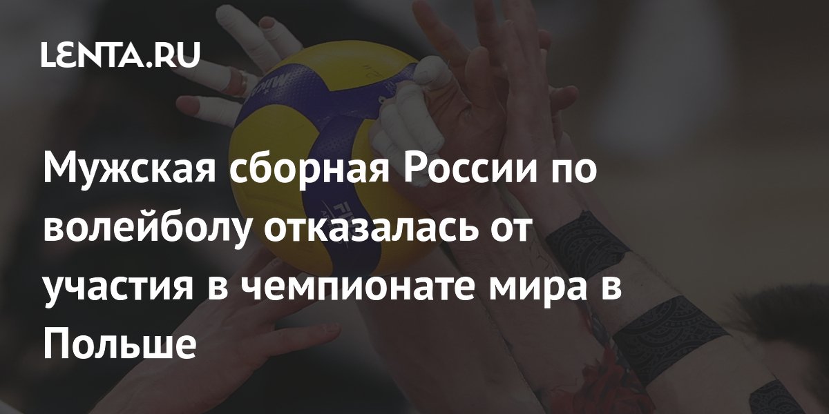 Мужская сборная России по волейболу отказалась от участия в чемпионате мира в Польше