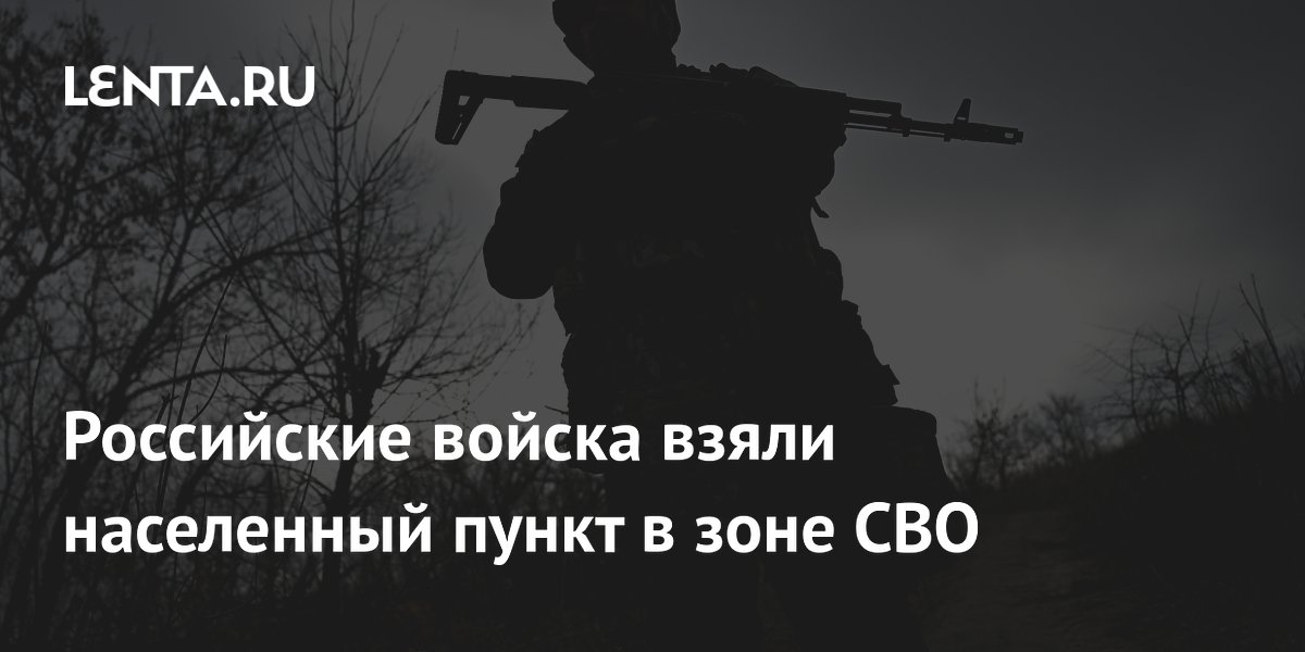 Российские войска взяли населенный пункт в зоне СВО