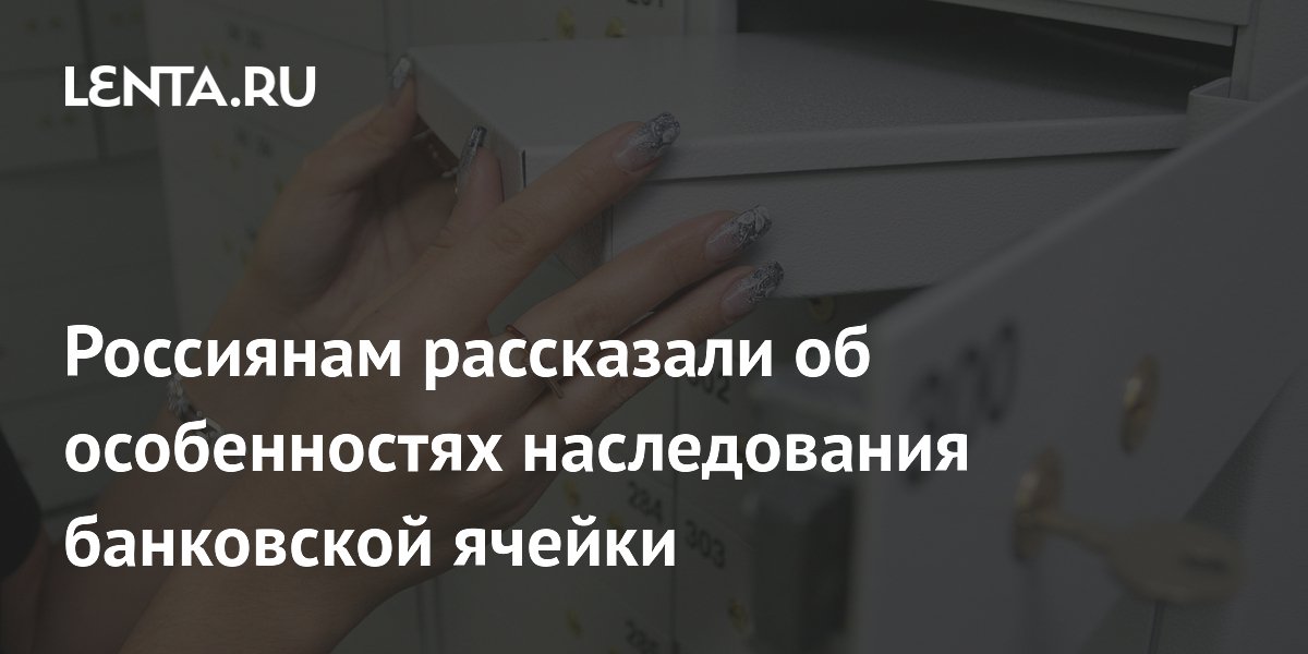 Россиянам рассказали об особенностях наследования банковской ячейки