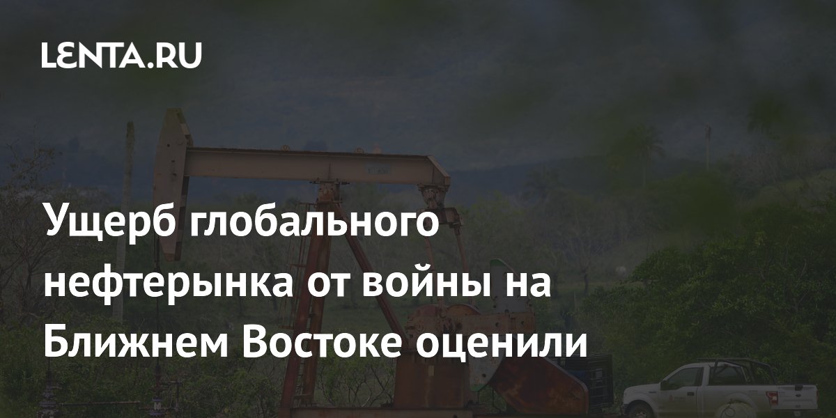 Ущерб глобального нефтерынка от войны на Ближнем Востоке оценили