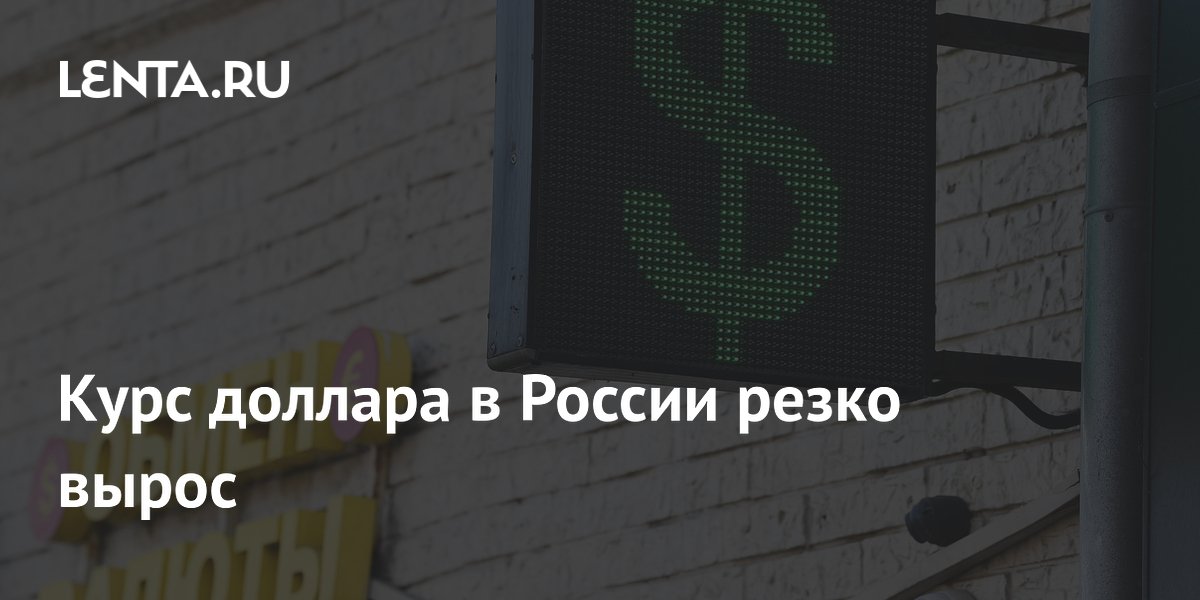 Курс доллара в России резко вырос