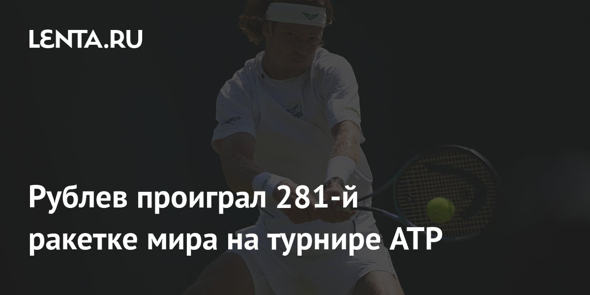 Рублев проиграл 281-й ракетке мира на турнире ATP