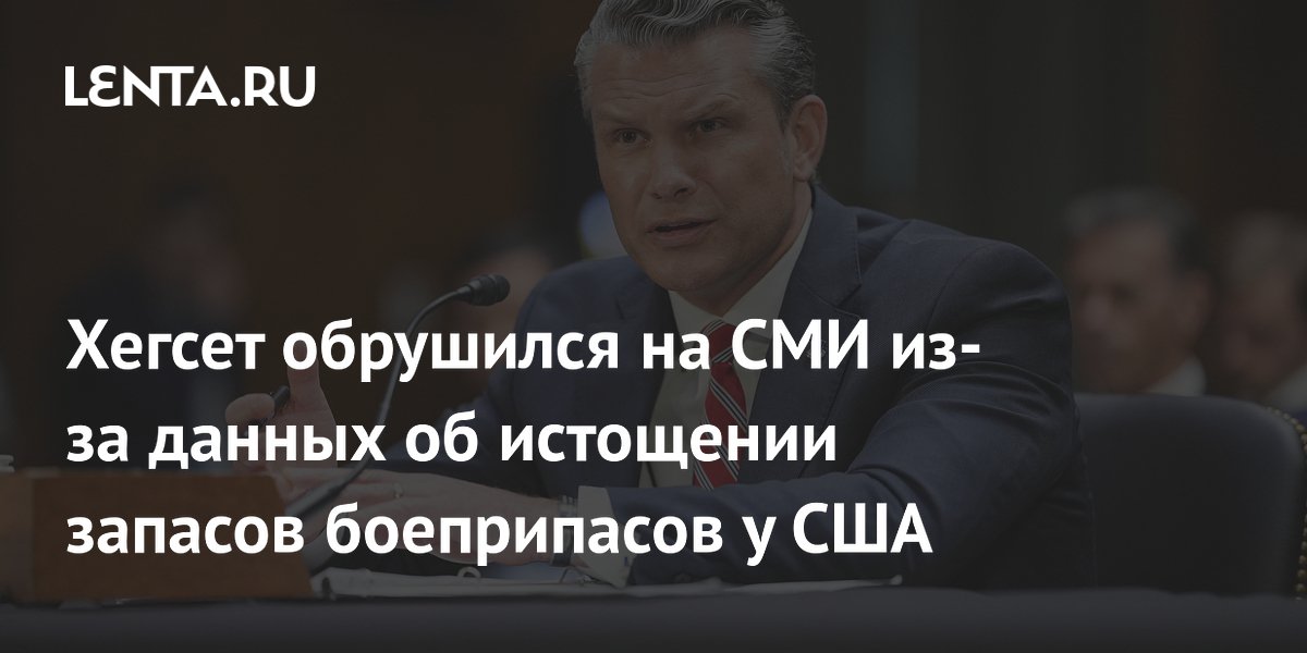 Хегсет обрушился на СМИ из-за данных об истощении запасов боеприпасов у США